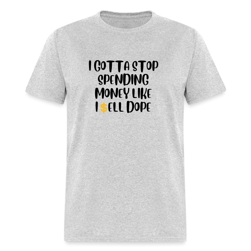 “I Gotta Stop Spending Money Like I Sell Dope”-Unisex Classic T-Shirt