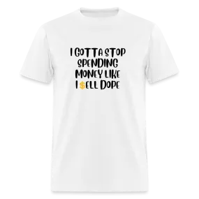 “I Gotta Stop Spending Money Like I Sell Dope”-Unisex Classic T-Shirt